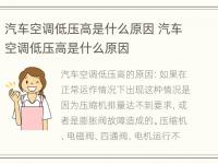 汽车空调低压高是什么原因 汽车空调低压高是什么原因