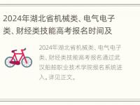 2024年湖北省机械类、电气电子类、财经类技能高考报名时间及入口