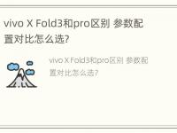 vivo X Fold3和pro区别 参数配置对比怎么选？