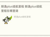 朗逸plus续航里程 朗逸plus续航里程在哪里调