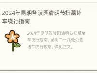 2024年昆明各陵园清明节扫墓堵车绕行指南