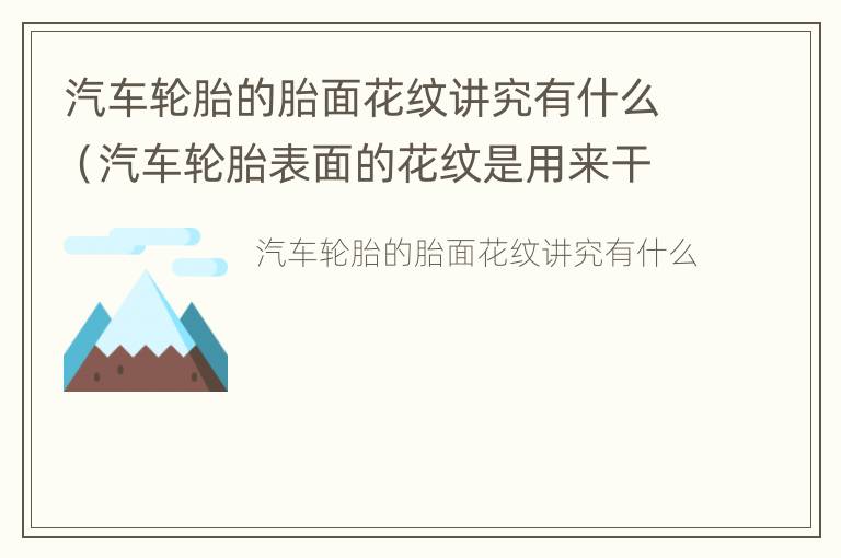 汽车轮胎的胎面花纹讲究有什么（汽车轮胎表面的花纹是用来干嘛的）