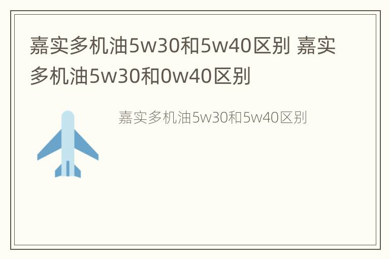 嘉实多机油5w30和5w40区别 嘉实多机油5w30和0w40区别