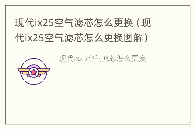 现代ix25空气滤芯怎么更换（现代ix25空气滤芯怎么更换图解）