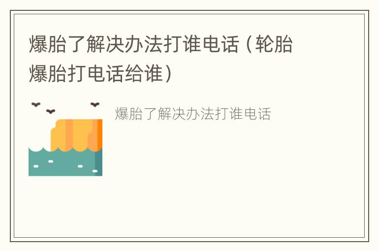 爆胎了解决办法打谁电话（轮胎爆胎打电话给谁）