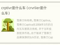 crptivr是什么车（crvrlier是什么车）