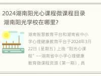 2024湖南阳光心课程微课程目录 湖南阳光学校在哪里?