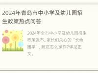 2024年青岛市中小学及幼儿园招生政策热点问答