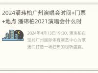 2024潘玮柏广州演唱会时间+门票+地点 潘玮柏2021演唱会什么时候