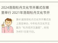 2024洛阳牡丹文化节开幕式在哪里举行 2021年洛阳牡丹文化节开幕时间