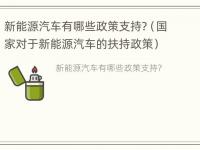 新能源汽车有哪些政策支持?（国家对于新能源汽车的扶持政策）