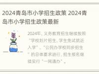 2024青岛市小学招生政策 2024青岛市小学招生政策最新