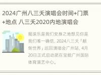 2024广州八三夭演唱会时间+门票+地点 八三夭2020内地演唱会