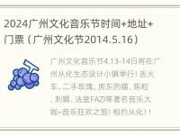 2024广州文化音乐节时间+地址+门票（广州文化节2014.5.16）