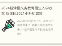 2024新津区义务教育招生入学政策 新津区2021小升初政策