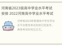 河南省2023级高中学业水平考试安排 2022河南高中学业水平考试