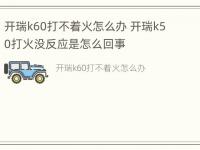 开瑞k60打不着火怎么办 开瑞k50打火没反应是怎么回事