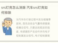 srs灯亮怎么消除 汽车srs灯亮如何排除