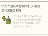 2024年绍兴清明节高速出行提醒 绍兴高速免费吗