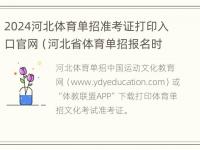 2024河北体育单招准考证打印入口官网（河北省体育单招报名时间）