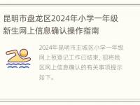 昆明市盘龙区2024年小学一年级新生网上信息确认操作指南