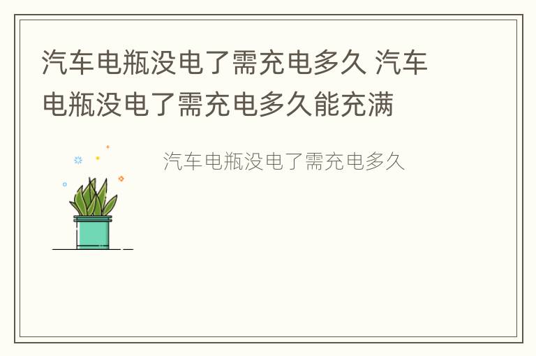 汽车电瓶没电了需充电多久 汽车电瓶没电了需充电多久能充满