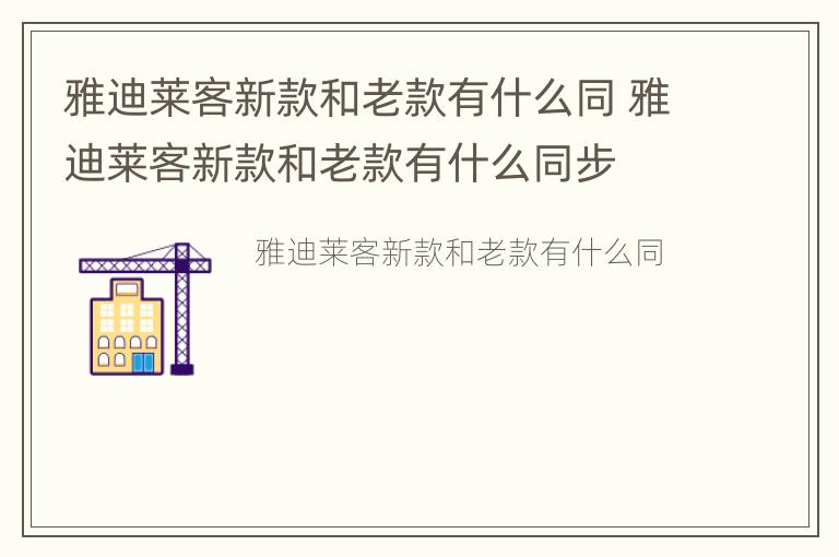 雅迪莱客新款和老款有什么同 雅迪莱客新款和老款有什么同步