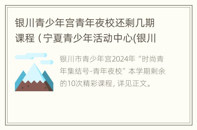 银川青少年宫青年夜校还剩几期课程（宁夏青少年活动中心(银川青少年宫建设项目）