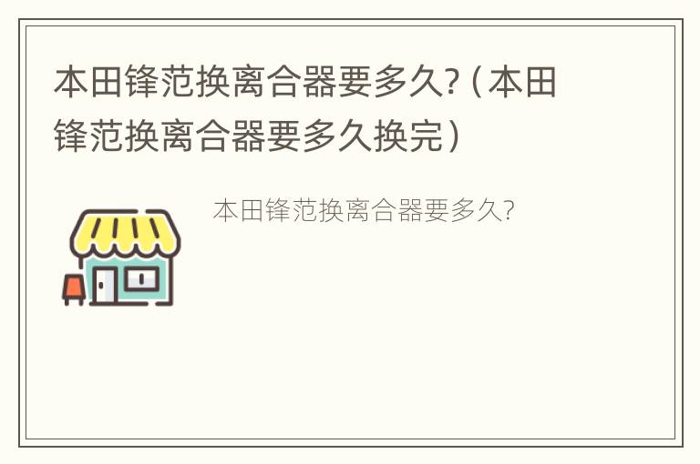 本田锋范换离合器要多久?（本田锋范换离合器要多久换完）