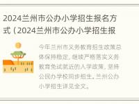 2024兰州市公办小学招生报名方式（2024兰州市公办小学招生报名方式是什么）