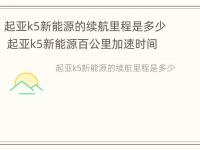 起亚k5新能源的续航里程是多少 起亚k5新能源百公里加速时间