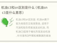 机油c3和sn区别是什么（机油sn c3是什么意思）