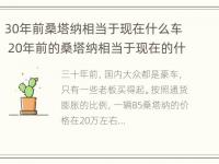 30年前桑塔纳相当于现在什么车 20年前的桑塔纳相当于现在的什么车?