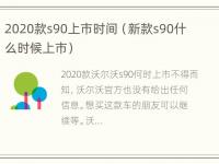 2020款s90上市时间（新款s90什么时候上市）