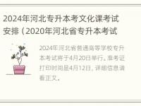 2024年河北专升本考文化课考试安排（2020年河北省专升本考试科目）