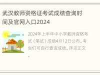 武汉教师资格证考试成绩查询时间及官网入口2024