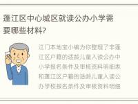 蓬江区中心城区就读公办小学需要哪些材料？