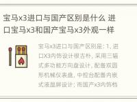 宝马x3进口与国产区别是什么 进口宝马x3和国产宝马x3外观一样吗