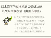 以太网下的交换机端口倾听功能 以太网交换机端口类型有哪些?