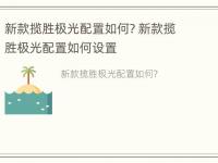 新款揽胜极光配置如何? 新款揽胜极光配置如何设置