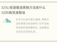 325Li变速箱油更换方法是什么 320li换变速箱油