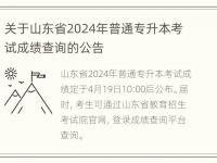 关于山东省2024年普通专升本考试成绩查询的公告