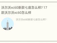 沃尔沃xc60新款七座怎么样? 17款沃尔沃xc60怎么样