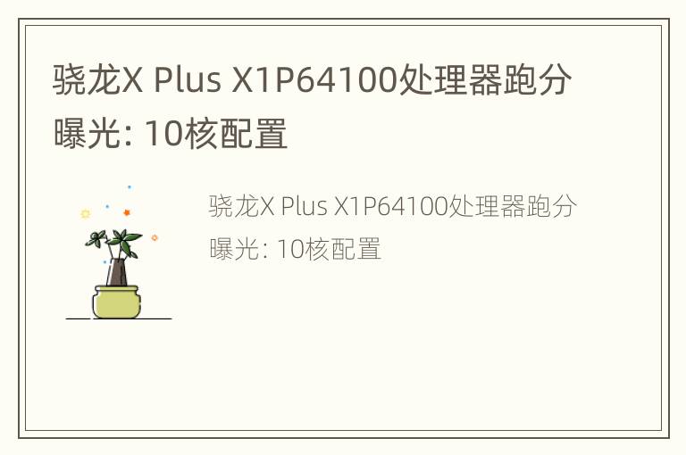 骁龙X Plus X1P64100处理器跑分曝光：10核配置