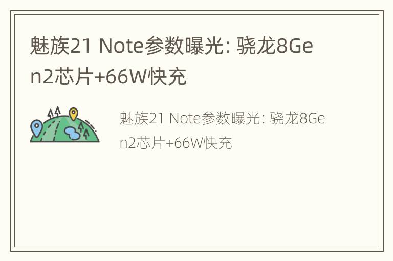 魅族21 Note参数曝光：骁龙8Gen2芯片+66W快充