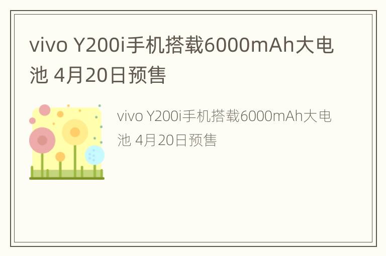 vivo Y200i手机搭载6000mAh大电池 4月20日预售