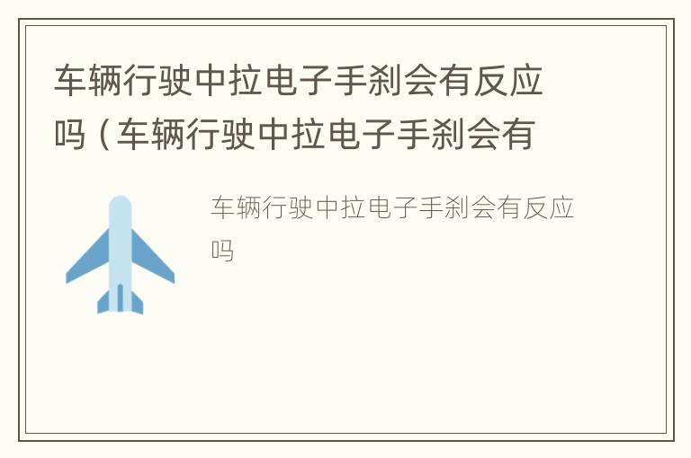 车辆行驶中拉电子手刹会有反应吗（车辆行驶中拉电子手刹会有反应吗为什么）