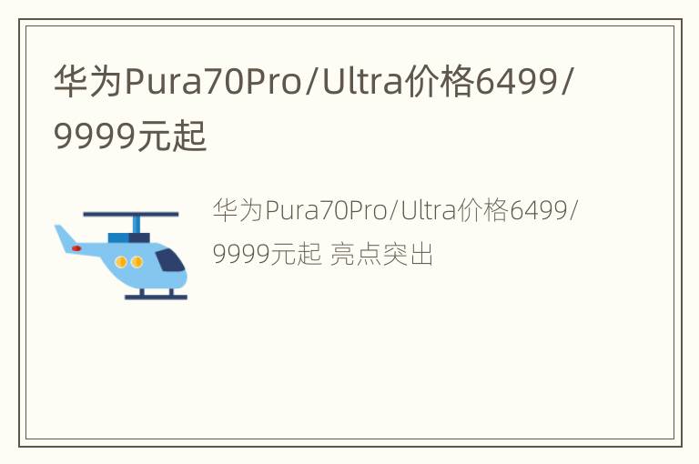 华为Pura70Pro/Ultra价格6499/9999元起