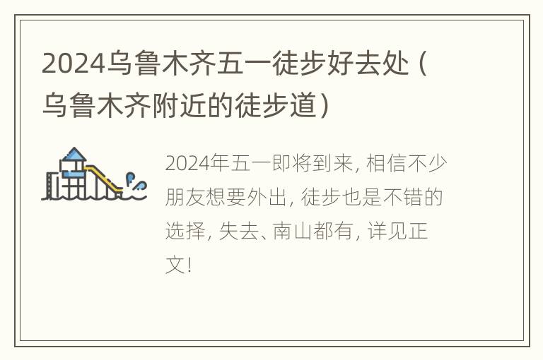 2024乌鲁木齐五一徒步好去处（乌鲁木齐附近的徒步道）