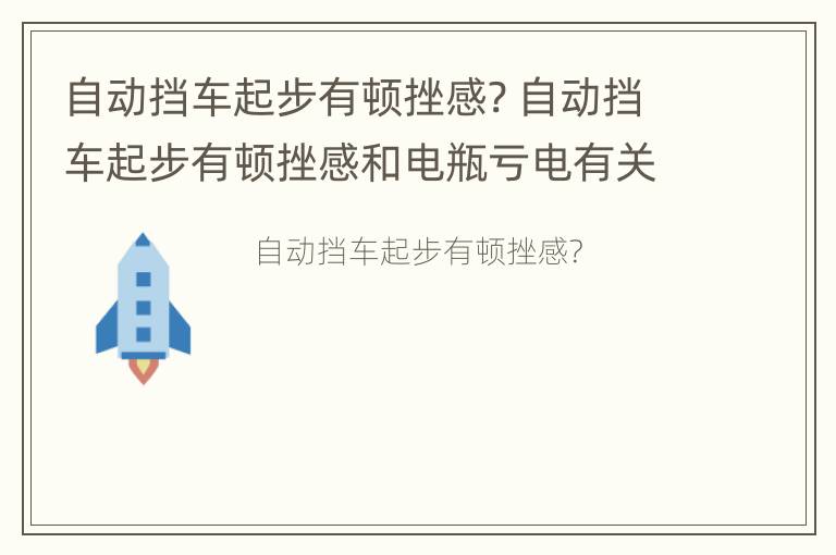 自动挡车起步有顿挫感? 自动挡车起步有顿挫感和电瓶亏电有关系吗